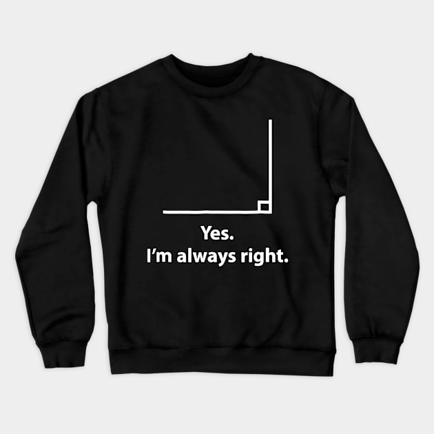 Yes Im Always Right Angle Funny Math Teacher Crewneck Sweatshirt by Chicu